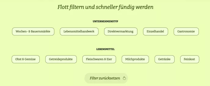 Angezeigt werden hier verschiedene Suchvorschläge zu Unternehmenstyp und Lebensmittel. Unternehmenstyp: Wochen und Bauernmärkte, Lebensmittelhandwerk, Direktvermarktung, Einzelhandel und Gastronomie. Lebensmittel: Obst und Gemüse, Getreideprodukte, Fleischwaren und Eier, Milchprodukte, Getränke, Feinkost. 